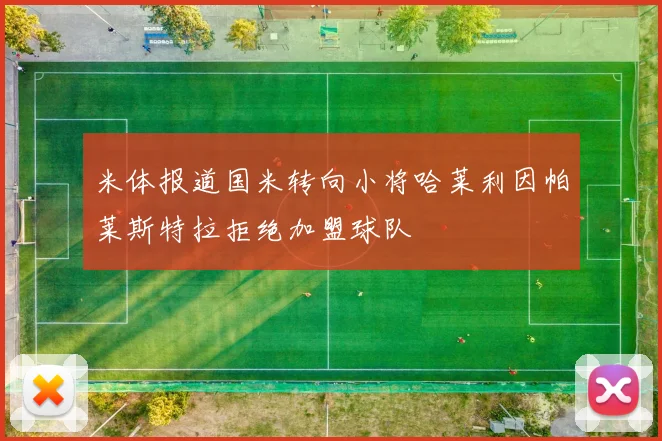 米体报道国米转向小将哈莱利因帕莱斯特拉拒绝加盟球队