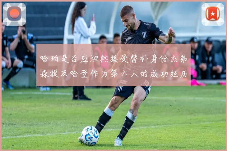 哈珀是否应坦然接受替补身份杰弗森提及哈登作为第六人的成功经历